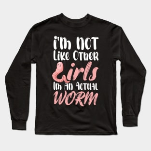 I'm Not Like Other Girls I'm An Actual Worm Funny Long Sleeve T-Shirt